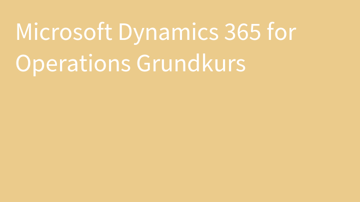 Microsoft Dynamics 365 for Operations Grundkurs