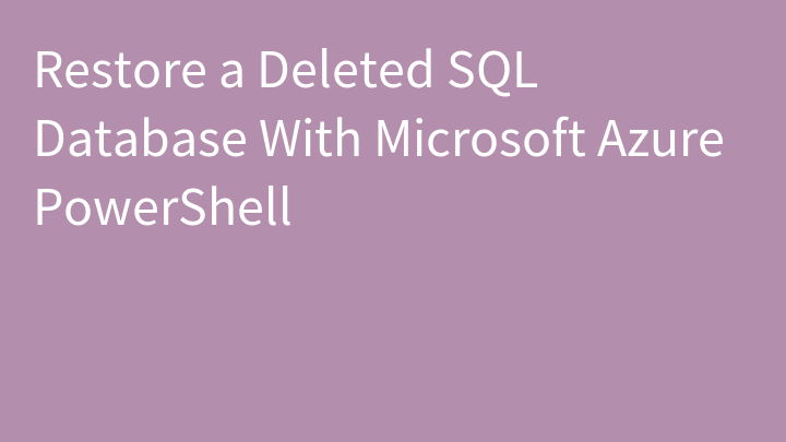Restore a Deleted SQL Database With Microsoft Azure PowerShell