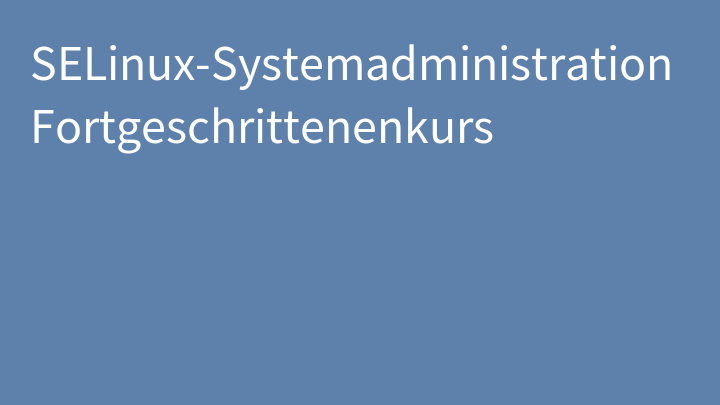 SELinux-Systemadministration Fortgeschrittenenkurs