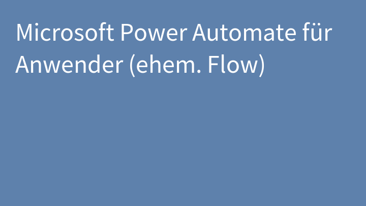 Microsoft Power Automate für Anwender (ehem. Flow)