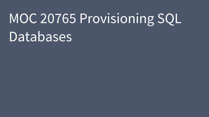 MOC 20765 Provisioning SQL Databases