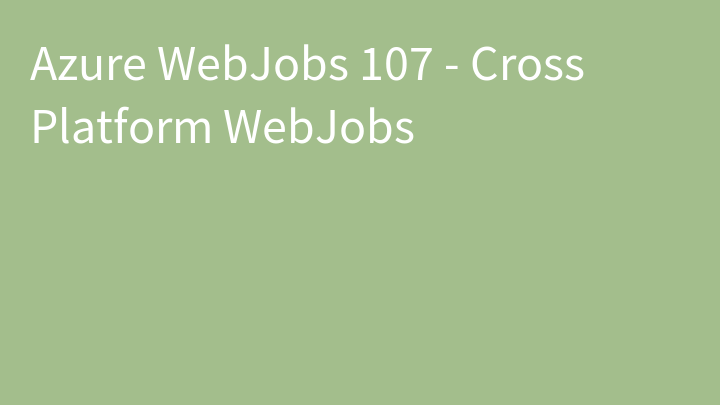 Azure WebJobs 107 - Cross Platform WebJobs