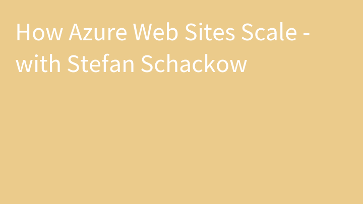 How Azure Web Sites Scale - with Stefan Schackow