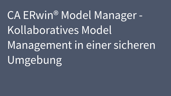 CA ERwin® Model Manager - Kollaboratives Model Management in einer sicheren Umgebung