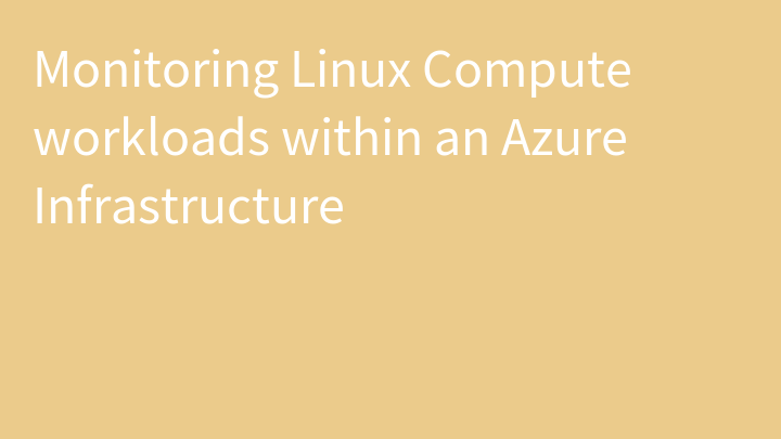 Monitoring Linux Compute workloads within an Azure Infrastructure