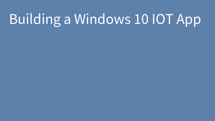 Building a Windows 10 IOT App