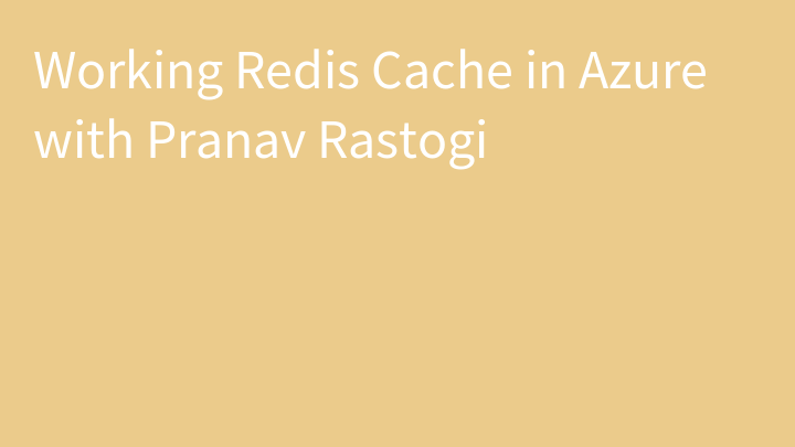 Working Redis Cache in Azure with Pranav Rastogi