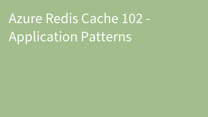 Azure Redis Cache 102 - Application Patterns