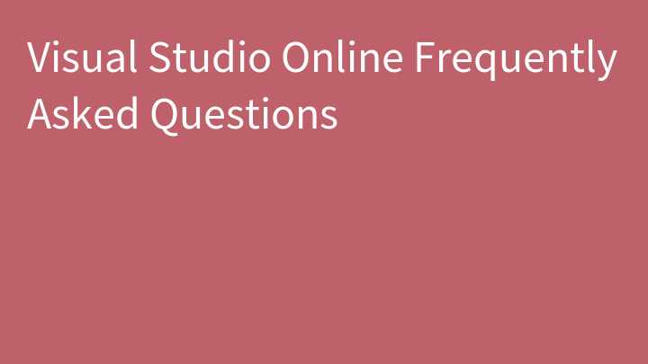 Visual Studio Online Frequently Asked Questions