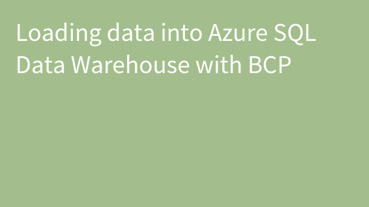 Loading data into Azure SQL Data Warehouse with BCP