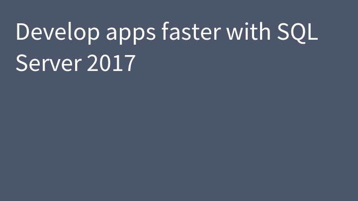 Develop apps faster with SQL Server 2017