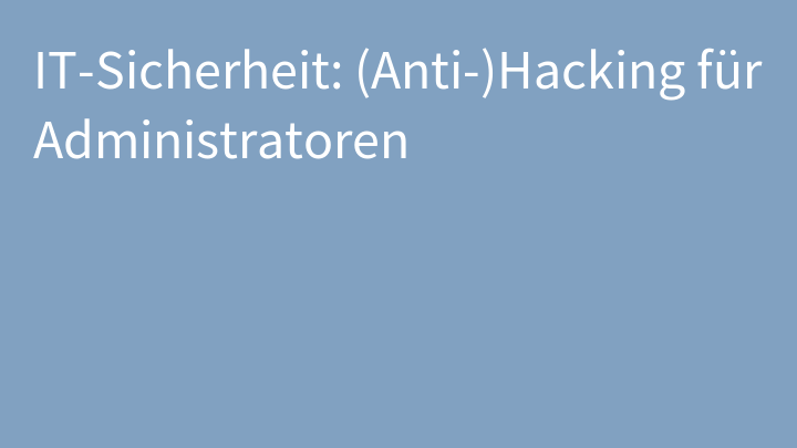 IT-Sicherheit: (Anti-)Hacking für Administratoren