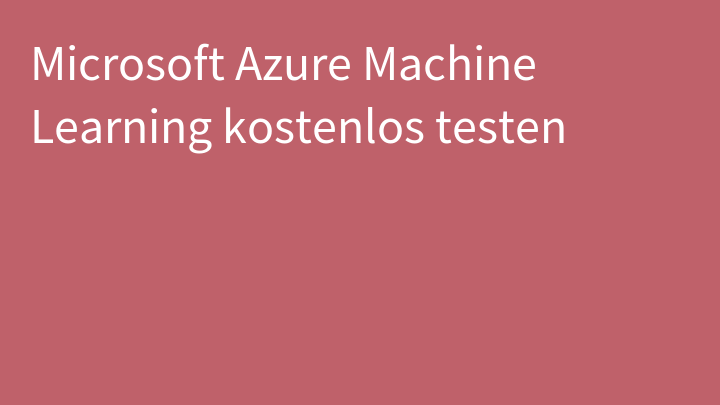 Microsoft Azure Machine Learning kostenlos testen