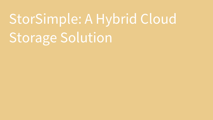 StorSimple: A Hybrid Cloud Storage Solution