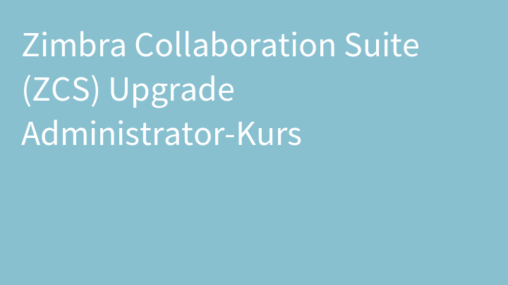 Zimbra Collaboration Suite (ZCS) Upgrade Administrator-Kurs