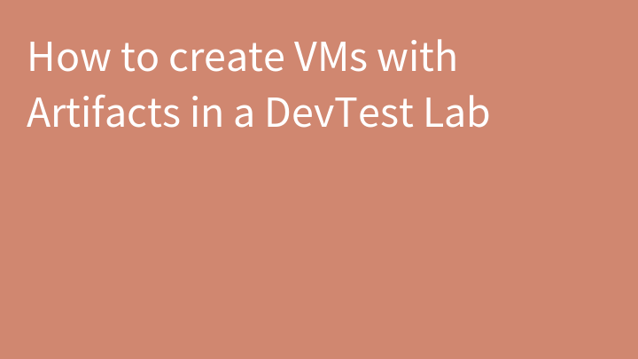 How to create VMs with Artifacts in a DevTest Lab