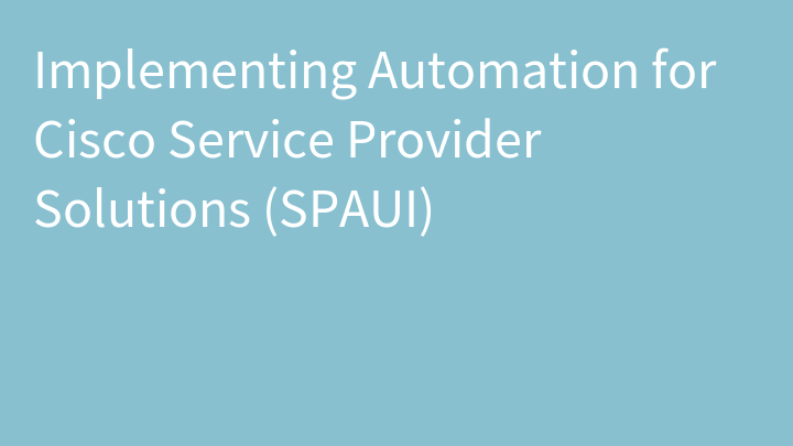 Implementing Automation for Cisco Service Provider Solutions (SPAUI)