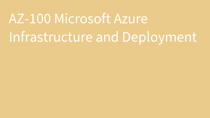 AZ-100 Microsoft Azure Infrastructure and Deployment