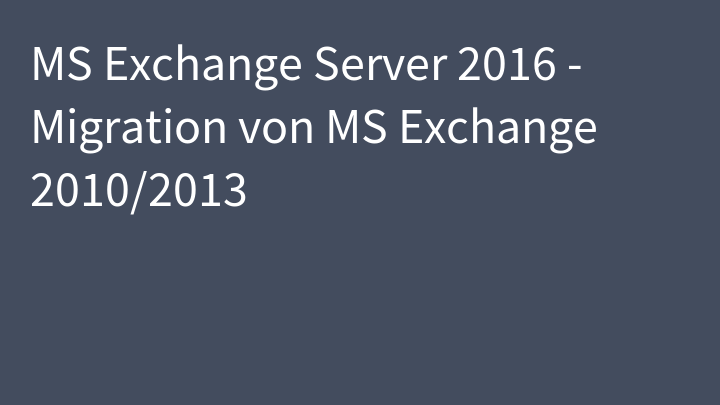 MS Exchange Server 2016 - Migration von MS Exchange 2010/2013