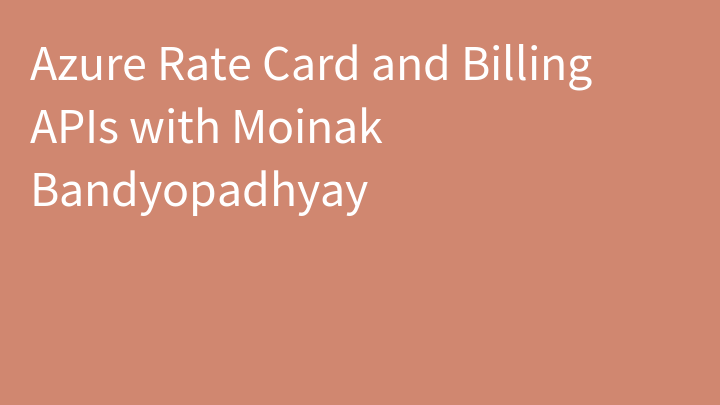 Azure Rate Card and Billing APIs with Moinak Bandyopadhyay