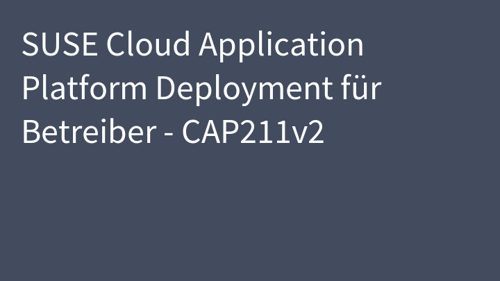 SUSE Cloud Application Platform Deployment für Betreiber - CAP211v2