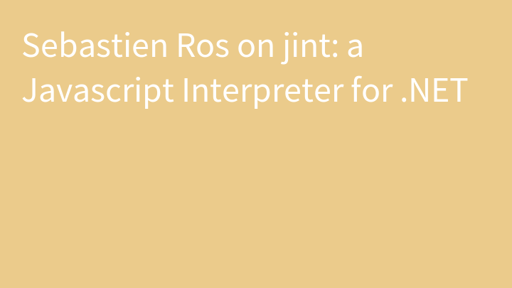 Sebastien Ros on jint: a Javascript Interpreter for .NET