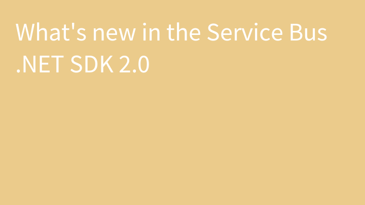 What's new in the Service Bus .NET SDK 2.0