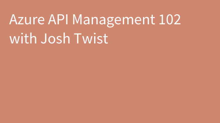 Azure API Management 102 with Josh Twist