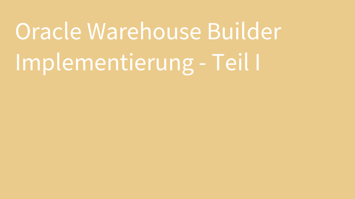 Oracle Warehouse Builder Implementierung - Teil I