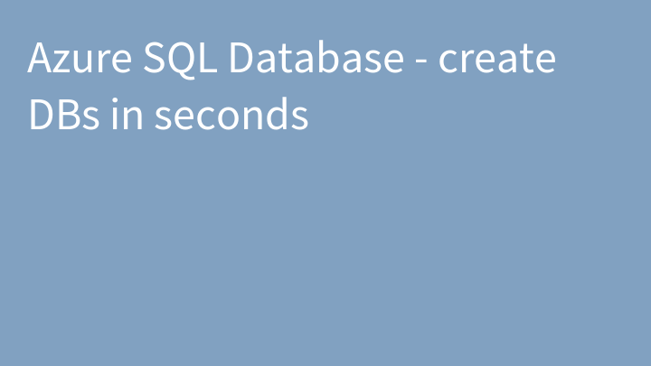 Azure SQL Database - create DBs in seconds