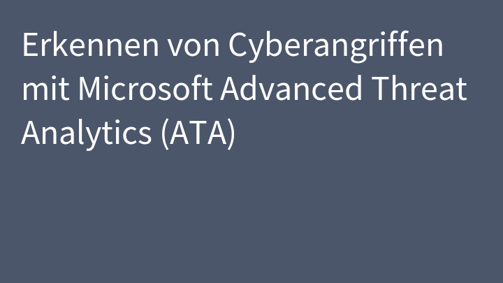 Erkennen von Cyberangriffen mit Microsoft Advanced Threat Analytics (ATA)