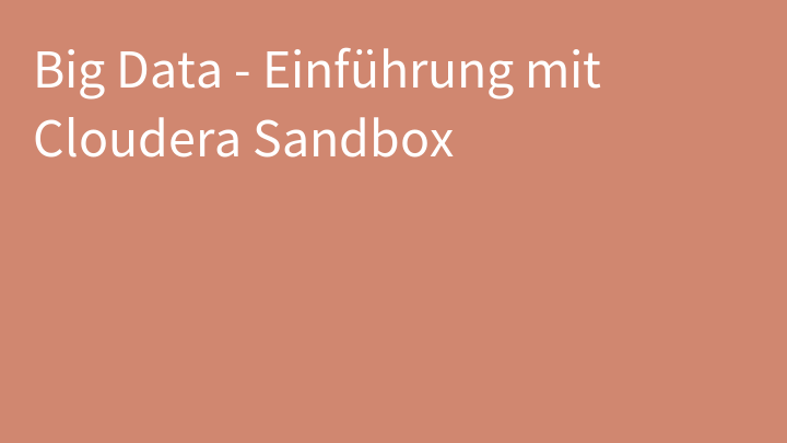 Big Data - Einführung mit Cloudera Sandbox