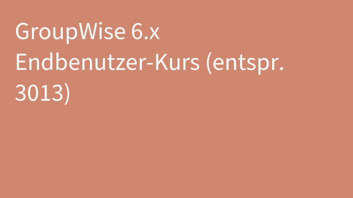 GroupWise 6.x Endbenutzer-Kurs (entspr. 3013)