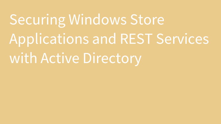 Securing Windows Store Applications and REST Services with Active Directory