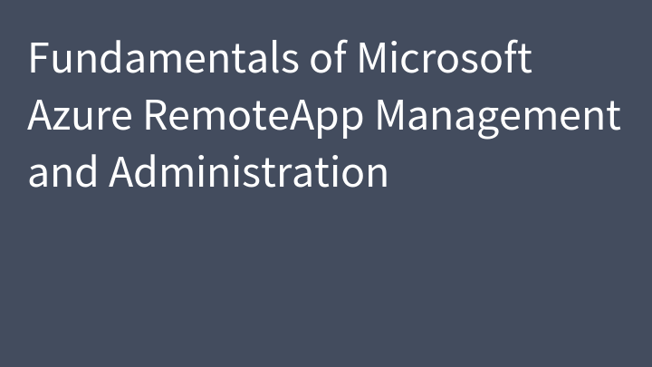 Fundamentals of Microsoft Azure RemoteApp Management and Administration