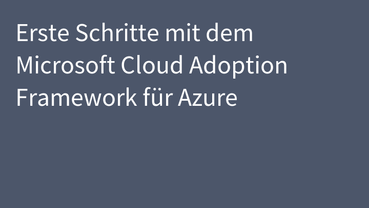 Erste Schritte mit dem Microsoft Cloud Adoption Framework für Azure
