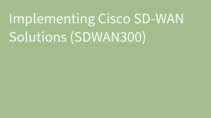 Implementing Cisco SD-WAN Solutions (ENSDWI)
