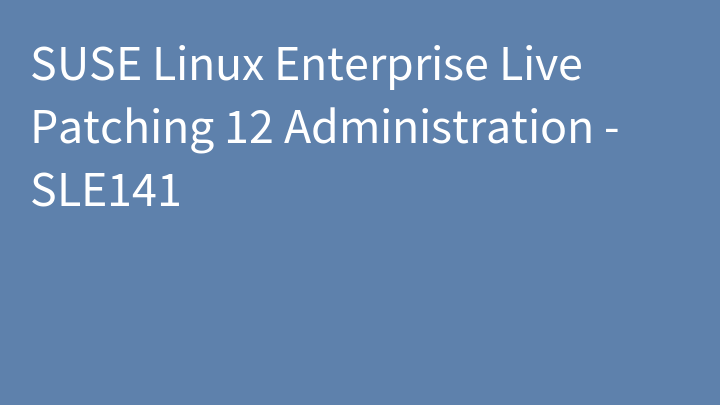 SUSE Linux Enterprise Live Patching 12 Administration - SLE141