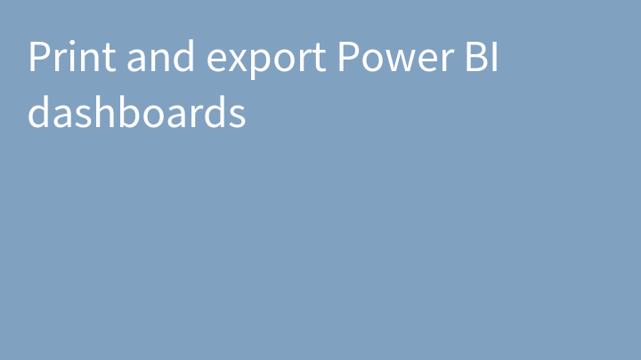 Print and export Power BI dashboards