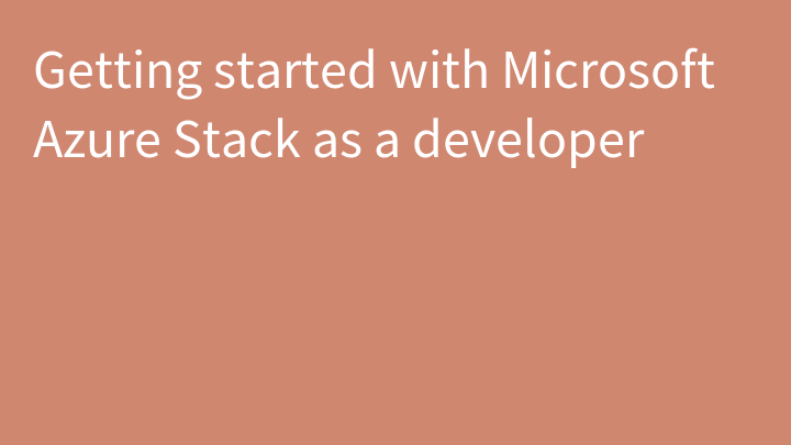 Getting started with Microsoft Azure Stack as a developer