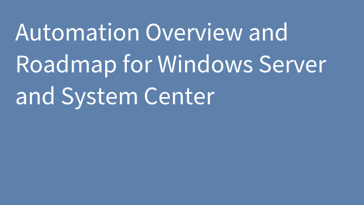 Automation Overview and Roadmap for Windows Server and System Center