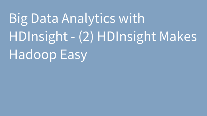 Big Data Analytics with HDInsight - (2) HDInsight Makes Hadoop Easy