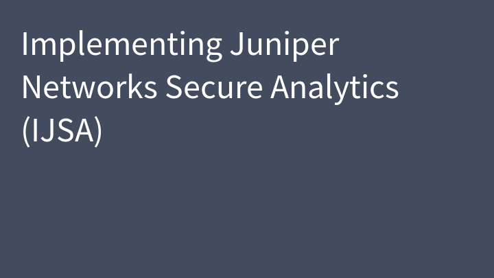 Implementing Juniper Networks Secure Analytics (IJSA)