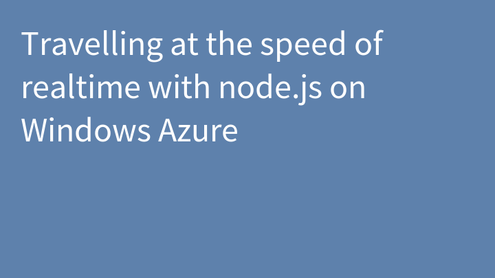 Travelling at the speed of realtime with node.js on Windows Azure