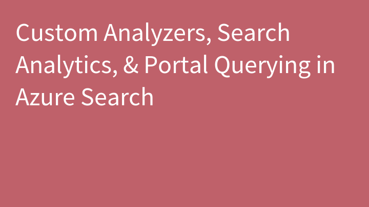 Custom Analyzers, Search Analytics, & Portal Querying in Azure Search