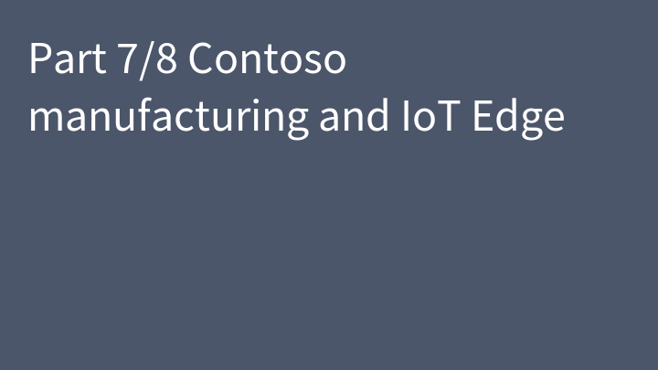 Part 7/8 Contoso manufacturing and IoT Edge