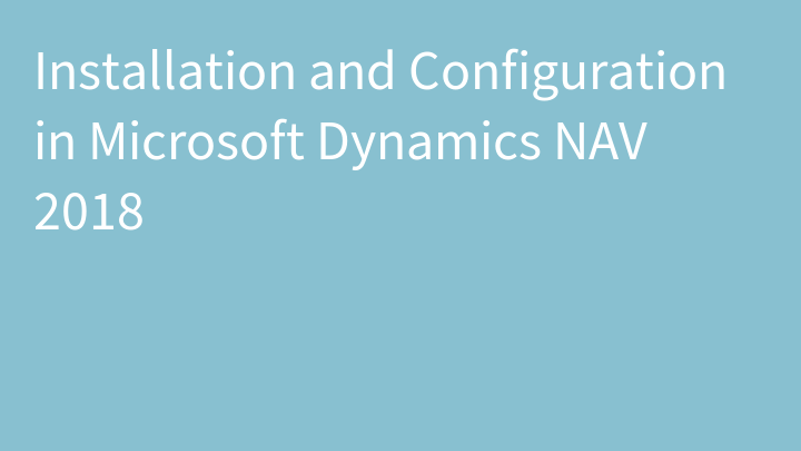 Installation and Configuration in Microsoft Dynamics NAV 2018