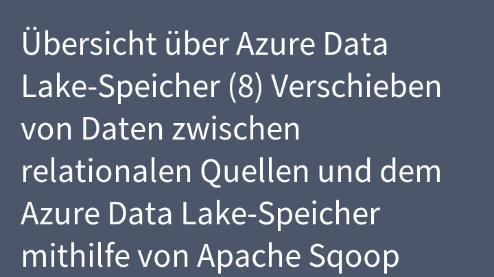 Übersicht über Azure Data Lake-Speicher (8) Verschieben von Daten zwischen relationalen Quellen und dem Azure Data Lake-Speicher mithilfe von Apache Sqoop