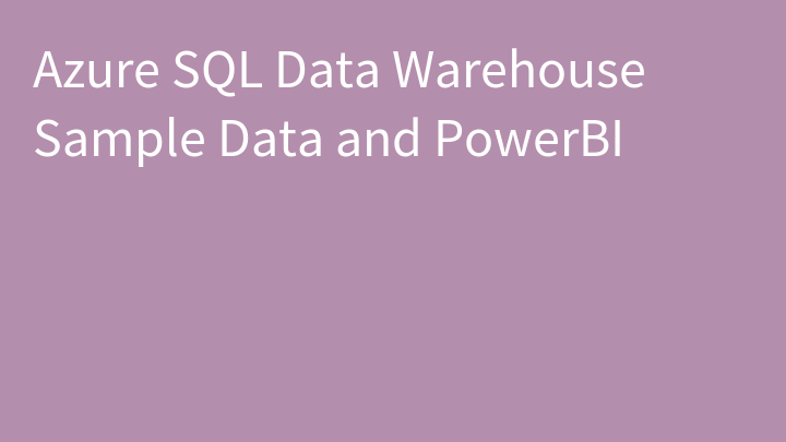 Azure SQL Data Warehouse Sample Data and PowerBI