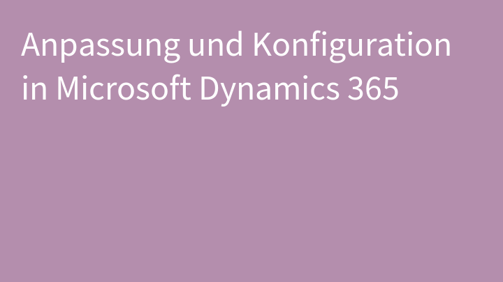 Anpassung und Konfiguration in Microsoft Dynamics 365